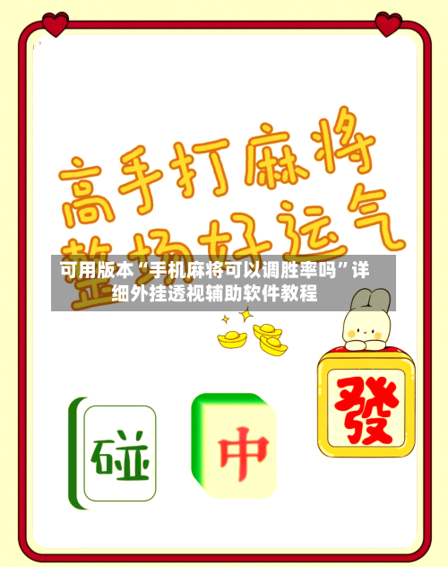 可用版本“手机麻将可以调胜率吗”详细外挂透视辅助软件教程-第3张图片