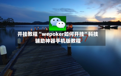 开挂教程“wepoker如何开挂”科技辅助神器手机版教程-第2张图片