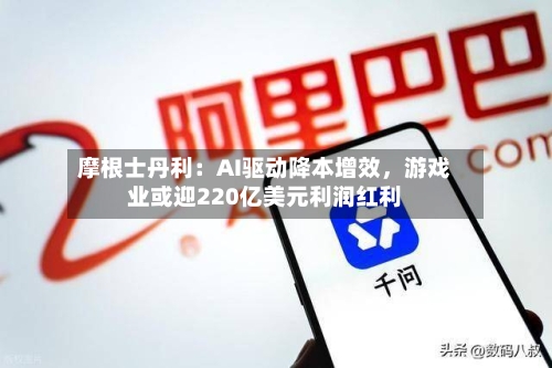 摩根士丹利：AI驱动降本增效，游戏业或迎220亿美元利润红利-第3张图片