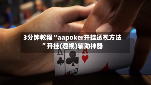3分钟教程“aapoker开挂透视方法”开挂(透视)辅助神器-第3张图片