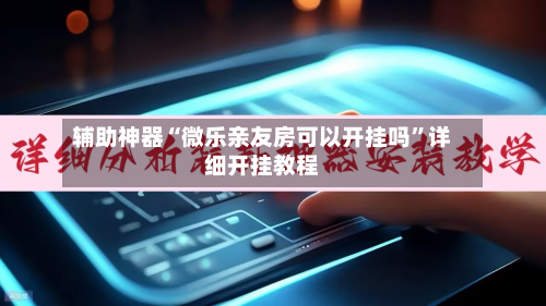 辅助神器“微乐亲友房可以开挂吗	”详细开挂教程-第2张图片