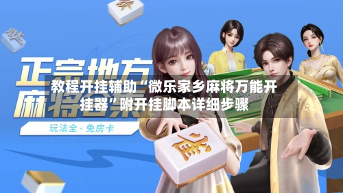 教程开挂辅助“微乐家乡麻将万能开挂器”附开挂脚本详细步骤