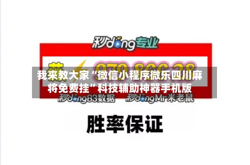 我来教大家“微信小程序微乐四川麻将免费挂”科技辅助神器手机版-第3张图片