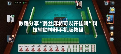 教程分享“姜丝麻将可以开挂吗”科技辅助神器手机版教程