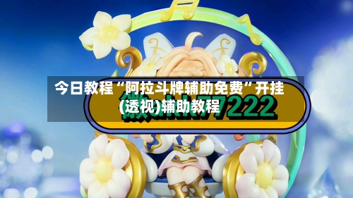 今日教程“阿拉斗牌辅助免费	”开挂(透视)辅助教程-第2张图片