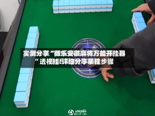 实测分享“微乐安徽麻将万能开挂器	”透视挂!详细分享装挂步骤-第2张图片