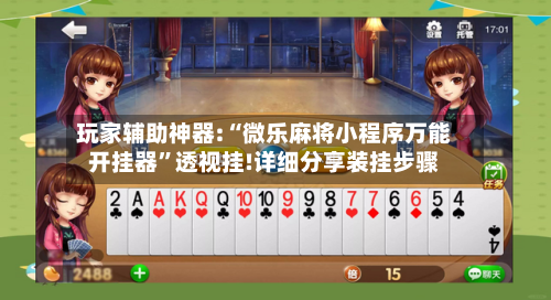 玩家辅助神器:“微乐麻将小程序万能开挂器”透视挂!详细分享装挂步骤-第2张图片