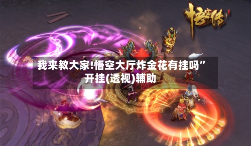 我来教大家!悟空大厅炸金花有挂吗	”开挂(透视)辅助-第2张图片