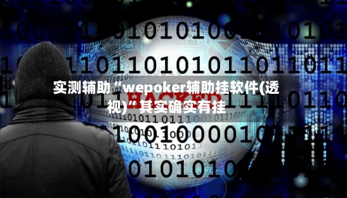 实测辅助“wepoker辅助挂软件(透视)”其实确实有挂