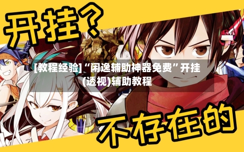 [教程经验]“闲逸辅助神器免费”开挂(透视)辅助教程-第2张图片