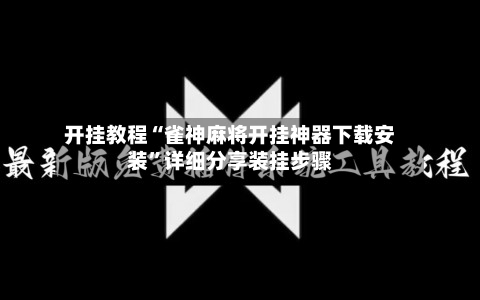 开挂教程“雀神麻将开挂神器下载安装	”详细分享装挂步骤-第2张图片