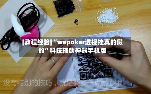 [教程经验]“wepoker透视挂真的假的”科技辅助神器手机版-第3张图片