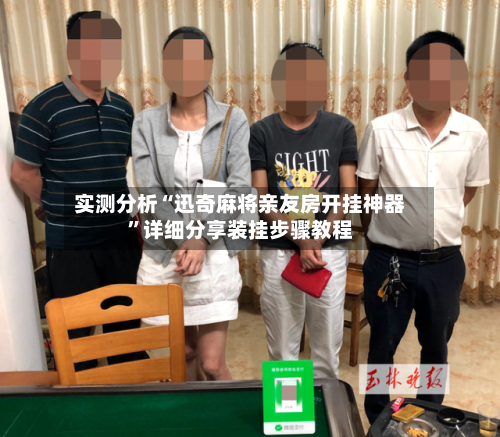 实测分析“迅奇麻将亲友房开挂神器”详细分享装挂步骤教程