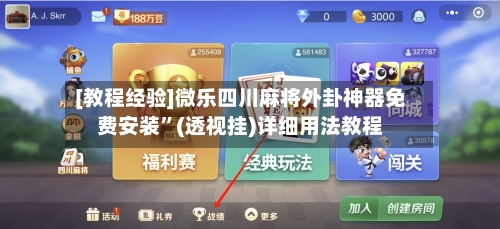 [教程经验]微乐四川麻将外卦神器免费安装”(透视挂)详细用法教程-第2张图片