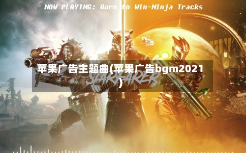 苹果广告主题曲(苹果广告bgm2021)-第3张图片