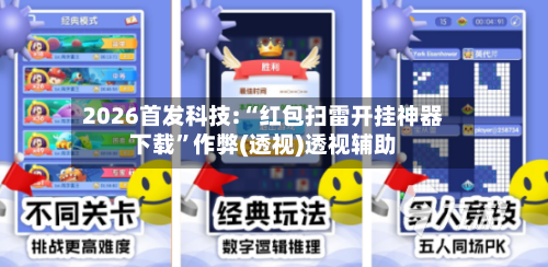 2026首发科技:“红包扫雷开挂神器下载”作弊(透视)透视辅助-第3张图片