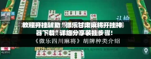 教程开挂辅助“微乐甘肃麻将开挂神器下载”详细分享装挂步骤!-第2张图片