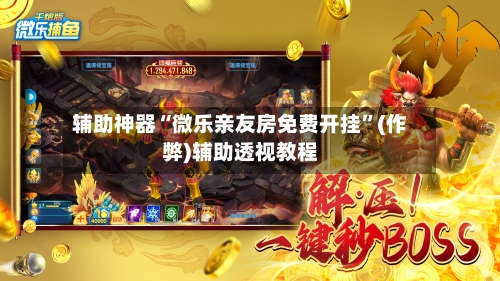 辅助神器“微乐亲友房免费开挂”(作弊)辅助透视教程-第3张图片