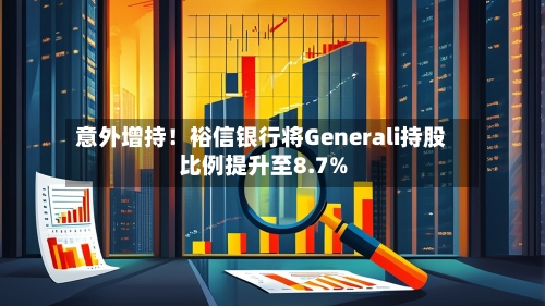 意外增持！裕信银行将Generali持股比例提升至8.7%-第2张图片