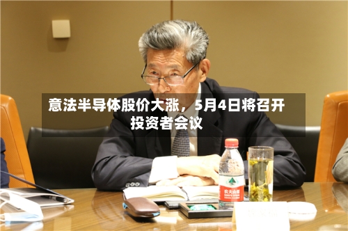 意法半导体股价大涨	，5月4日将召开投资者会议-第3张图片