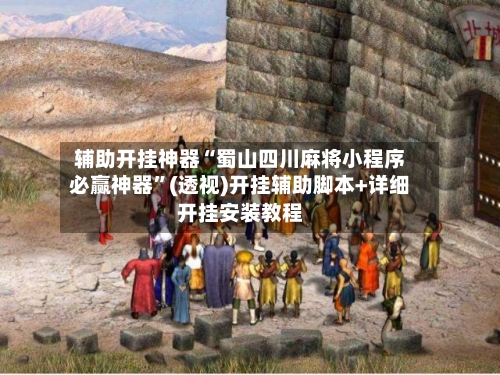 辅助开挂神器“蜀山四川麻将小程序必赢神器”(透视)开挂辅助脚本+详细开挂安装教程