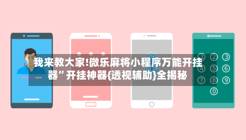 我来教大家!微乐麻将小程序万能开挂器	”开挂神器{透视辅助}全揭秘-第2张图片