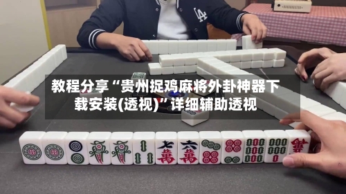 教程分享“贵州捉鸡麻将外卦神器下载安装(透视)”详细辅助透视