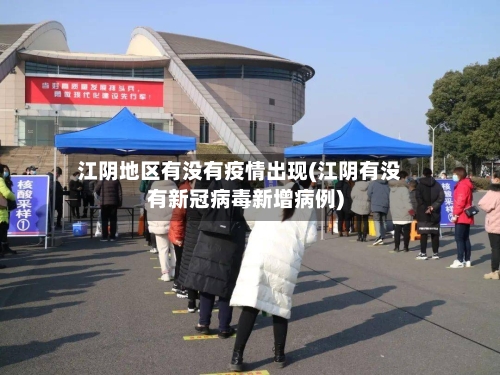 江阴地区有没有疫情出现(江阴有没有新冠病毒新增病例)-第2张图片