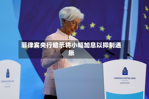 菲律宾央行暗示将小幅加息以抑制通胀-第2张图片