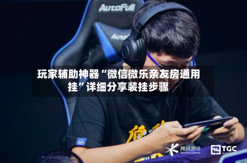 玩家辅助神器“微信微乐亲友房通用挂”详细分享装挂步骤