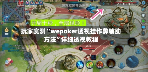 玩家实测“wepoker透视挂作弊辅助方法”详细透视教程-第3张图片