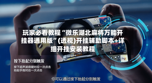 玩家必看教程“微乐湖北麻将万能开挂器通用版”(透视)开挂辅助脚本+详细开挂安装教程-第2张图片