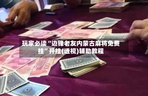 玩家必读“边锋老友内蒙古麻将免费挂”开挂(透视)辅助教程-第2张图片