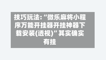 技巧玩法:“微乐麻将小程序万能开挂器开挂神器下载安装(透视)”其实确实有挂-第2张图片