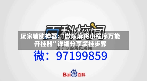 玩家辅助神器:“微乐麻将小程序万能开挂器”详细分享装挂步骤