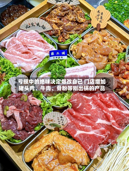 亏损中的绝味决定爆改自己 门店增加猪头肉	、牛肉、骨粉等刚出锅的产品-第3张图片
