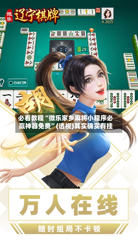 必看教程“微乐家乡麻将小程序必赢神器免费”(透视)其实确实有挂-第3张图片