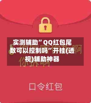 实测辅助”QQ红包尾数可以控制吗”开挂(透视)辅助神器-第3张图片