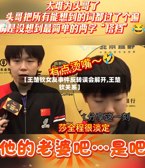 【王楚钦女友事件反转误会解开,王楚钦关系】-第2张图片