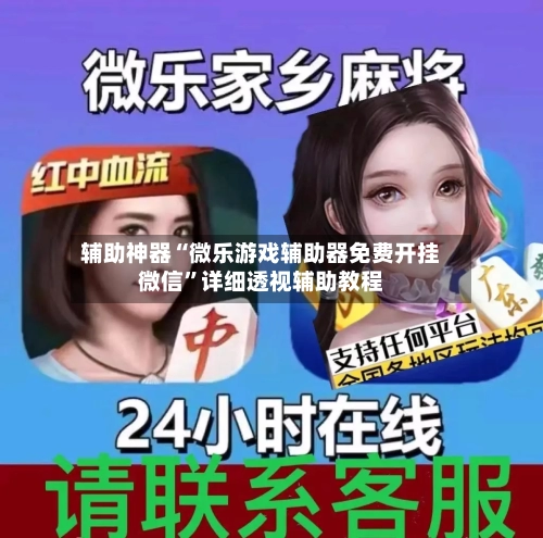 辅助神器“微乐游戏辅助器免费开挂微信”详细透视辅助教程