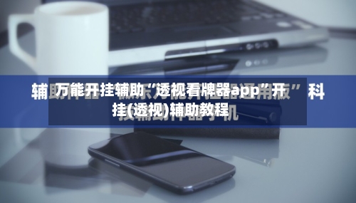 万能开挂辅助“透视看牌器app”开挂(透视)辅助教程-第2张图片