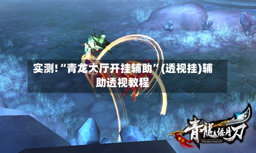 实测!“青龙大厅开挂辅助”(透视挂)辅助透视教程-第2张图片