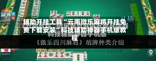 辅助开挂工具“云南微乐麻将开挂免费下载安装”科技辅助神器手机版教程-第3张图片