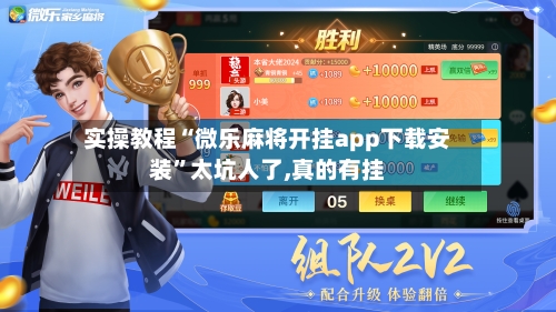 实操教程“微乐麻将开挂app下载安装”太坑人了,真的有挂-第2张图片