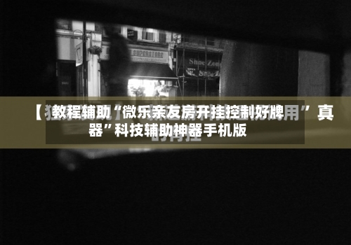 教程辅助“微乐亲友房开挂控制好牌器”科技辅助神器手机版-第2张图片