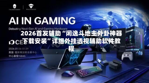 2026首发辅助“闲逸斗地主外卦神器下载安装”详细外挂透视辅助软件教程