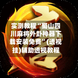 实测教程“蜀山四川麻将外卦神器下载安装免费	”(透视挂)辅助透视教程-第2张图片