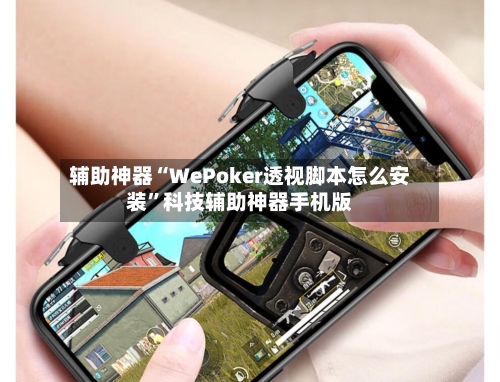 辅助神器“WePoker透视脚本怎么安装”科技辅助神器手机版-第2张图片