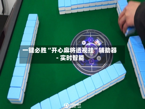 一键必胜“开心麻将透视挂”辅助器 - 实时智能-第2张图片