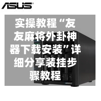 实操教程“友友麻将外卦神器下载安装”详细分享装挂步骤教程-第3张图片